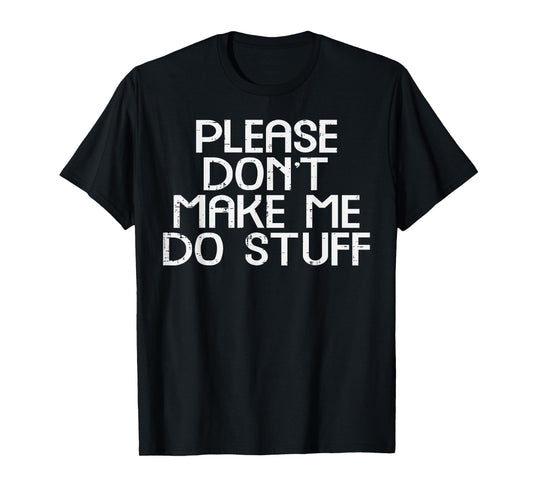 Please Dont Make Me Do Stuff Funny Saying Boys Girls Teen T-Shirt