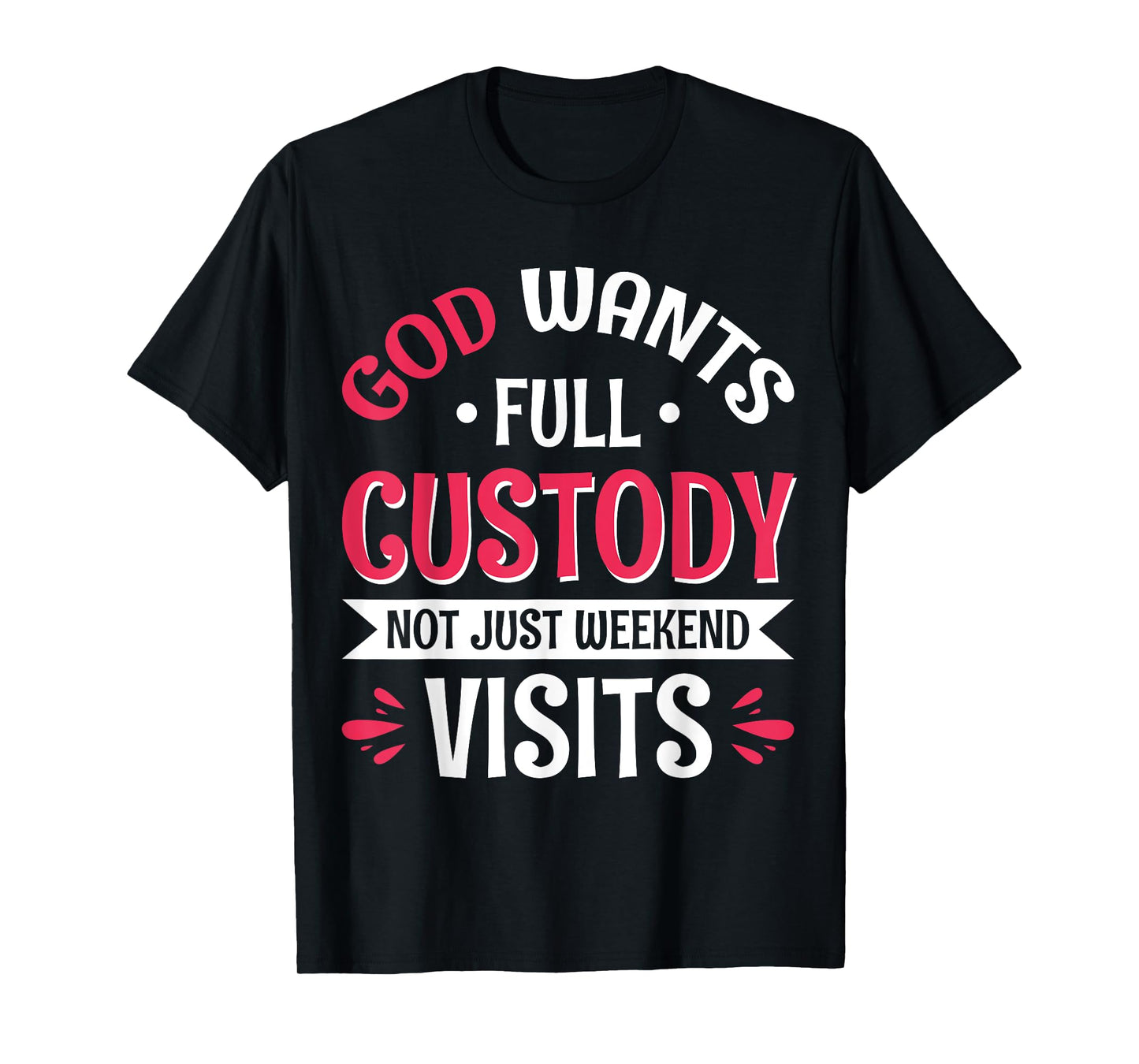 God Wants Full Custody Not Just Weekend Visits T-Shirt