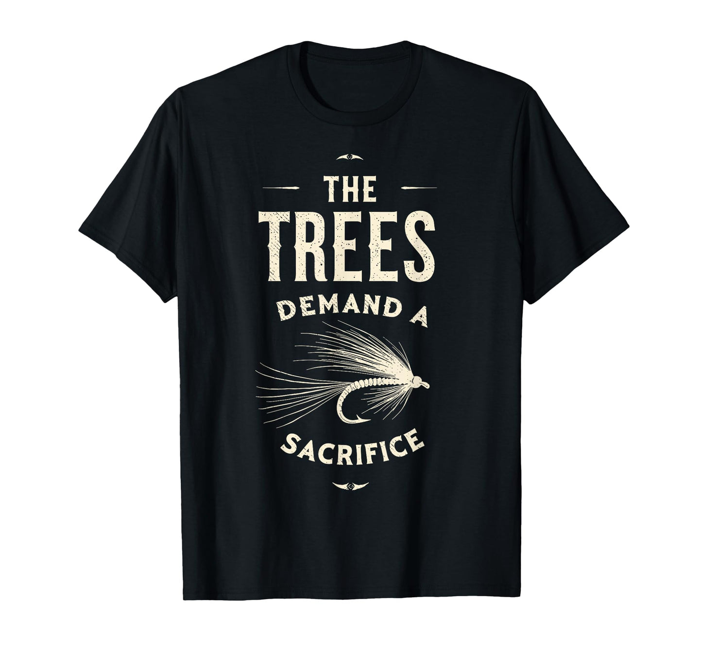 The Trees Demand a Sacrifice Fly Fishing Fisherman Angler T-Shirt