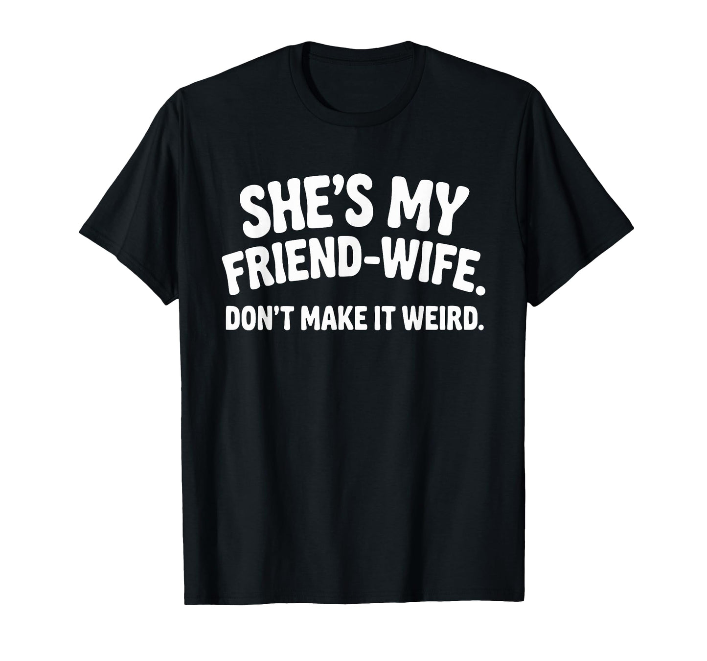 She's My Friend-Wife Don't Make It Weird Humor Saying Quote T-Shirt