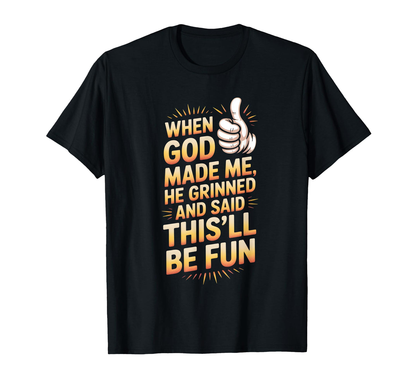 When God Made Me He Grinned and Said T-Shirt