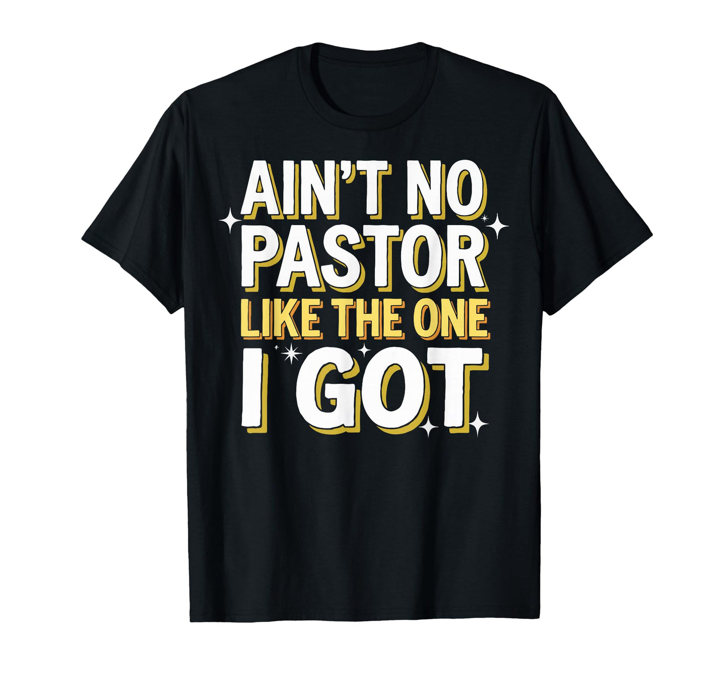 Ain't No Pastor Like The One I Got T-Shirt