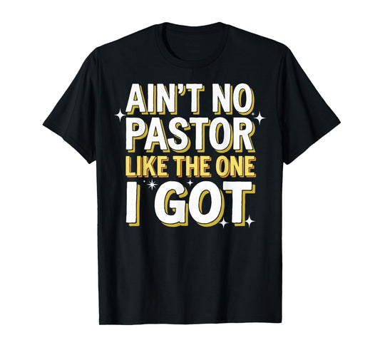 Ain't No Pastor Like The One I Got T-Shirt