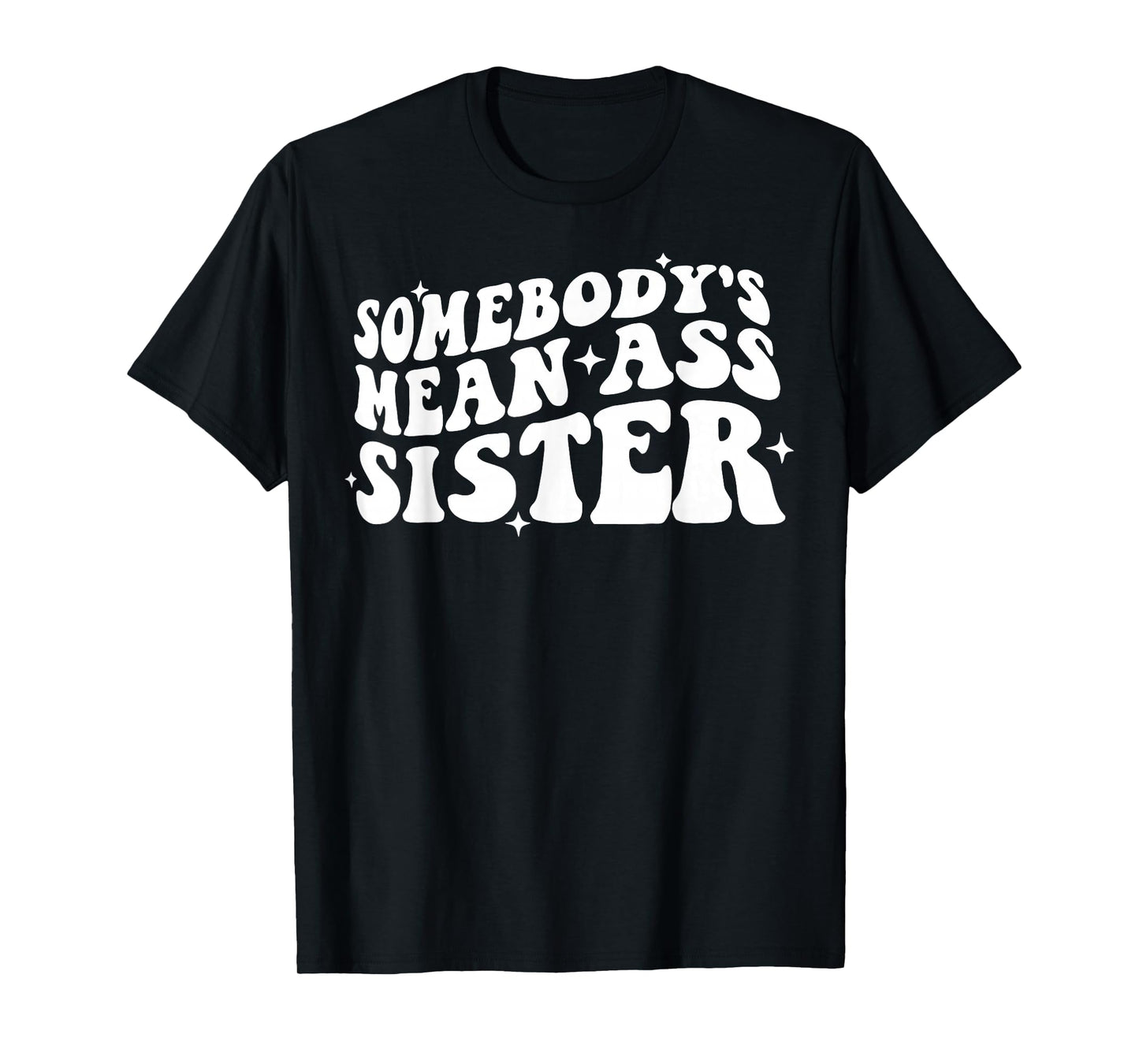 Somebody's Mean Ass Sister Funny Humor Quote Apparel T-Shirt