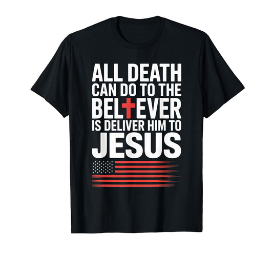 All Death Can Do to The Believer is Deliver Him to Jesus T-Shirt