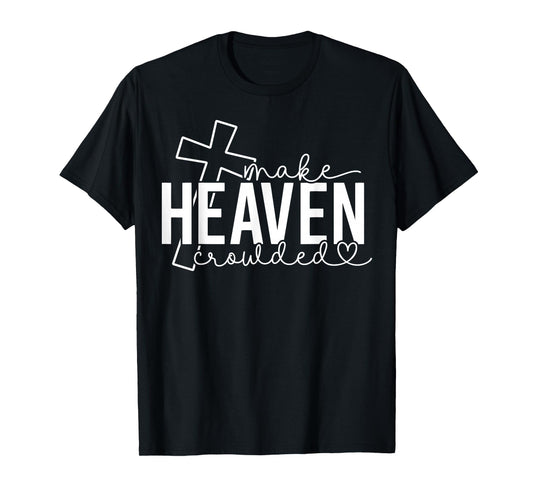 Make Heaven Crowded Cross Christian Faith Bible Women Men T-Shirt