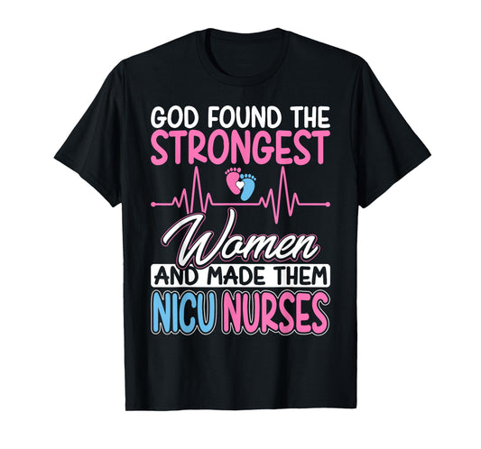 God Found The Strongest and Made Them NICU Nurses Nursing T-Shirt
