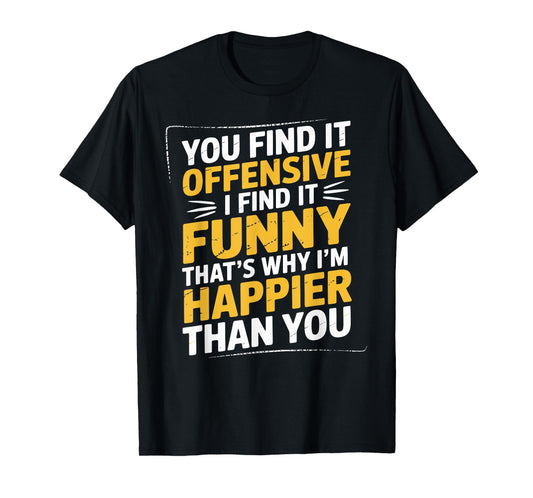 Feeling Quote You Find It Offensive Funny Adult Humor T-Shirt