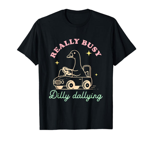 Really Busy Dilly Dallying Goose Design T-Shirt