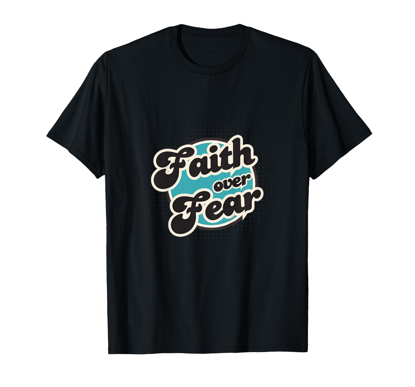 Faith Over Fear, Men, Women, Youth and Girls T-Shirt