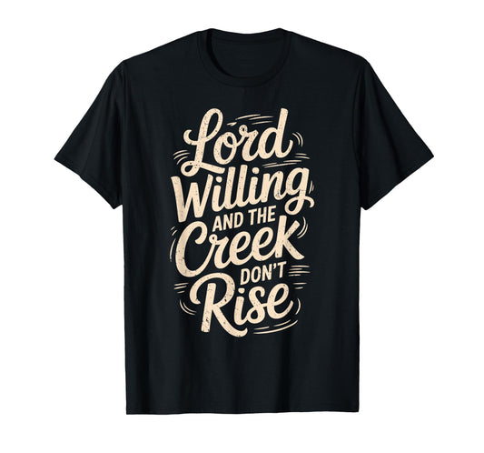 Good Lord Willing and The Creek Don’t Rise Faith Quote T-Shirt