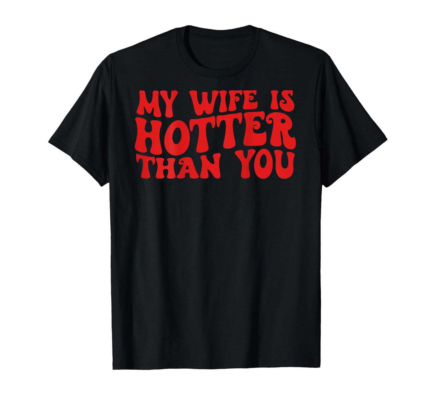 My Wife Is Hotter Than You Sarcastic Saying ( ON BACK) T-Shirt