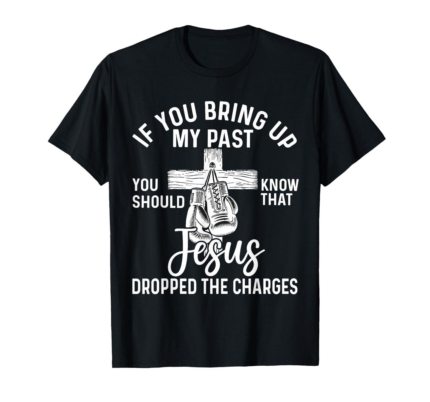 if you bring up my past Jesus christian Faith Believer T-Shirt