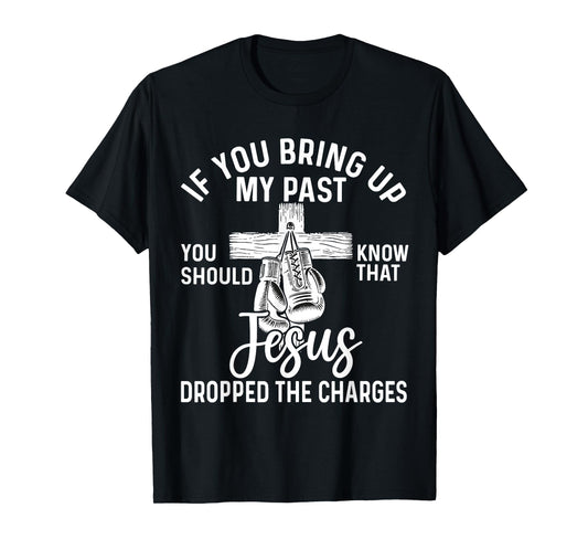 if you bring up my past Jesus christian Faith Believer T-Shirt