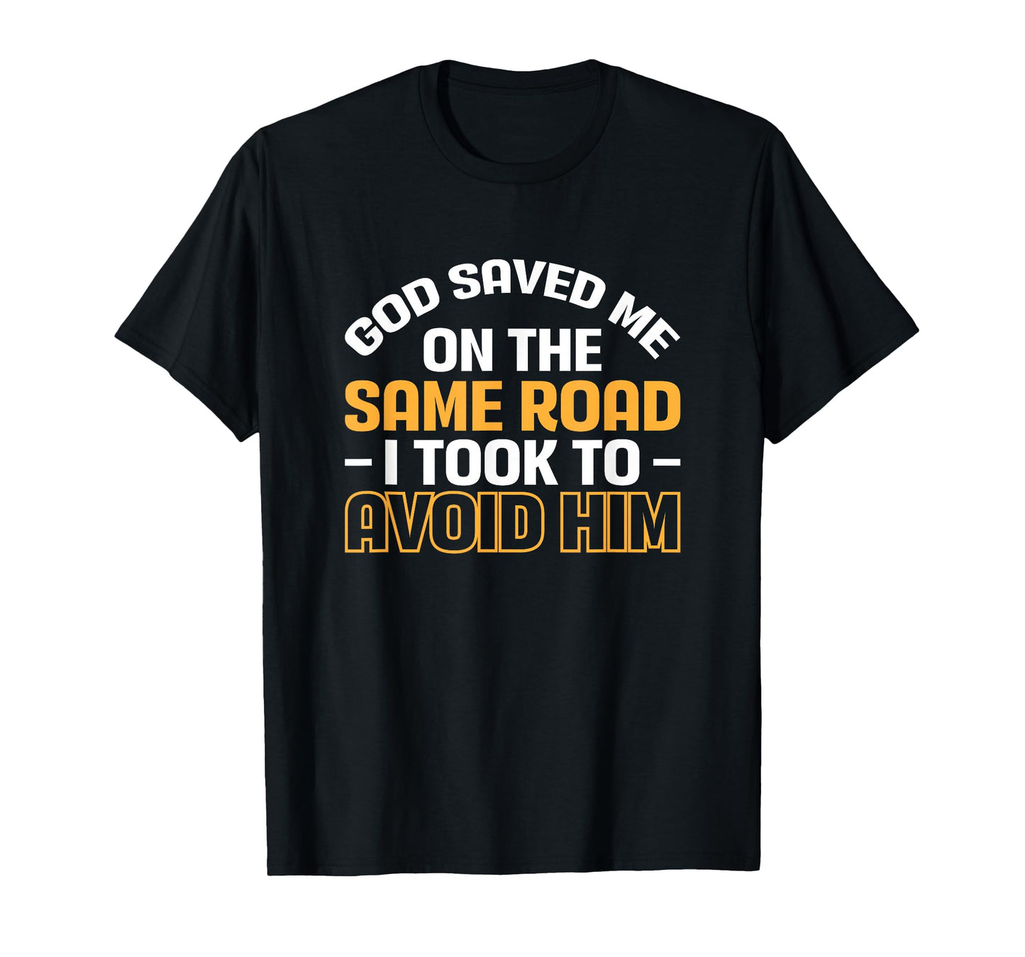 God Saved Me On The Same Road I Took To Avoid Him T-Shirt