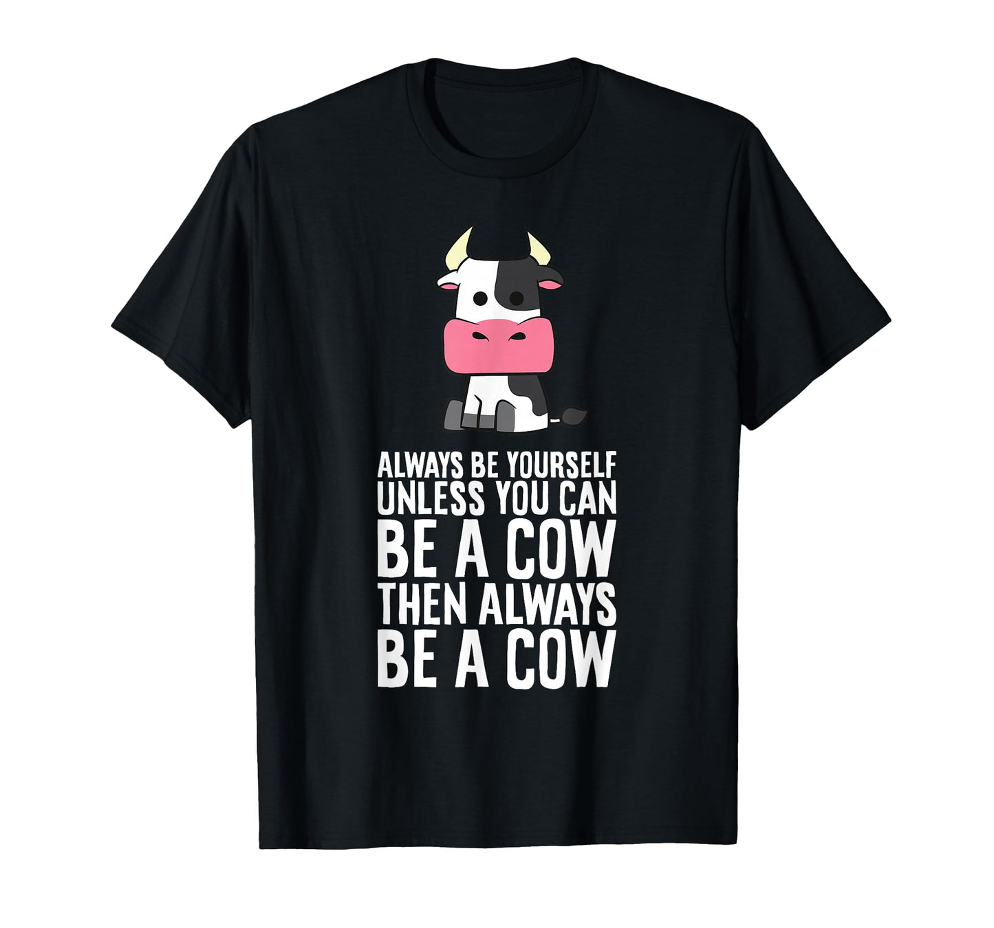Always Be Yourself Unless You Can Be A Cow T-Shirt
