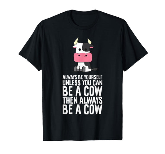 Always Be Yourself Unless You Can Be A Cow T-Shirt