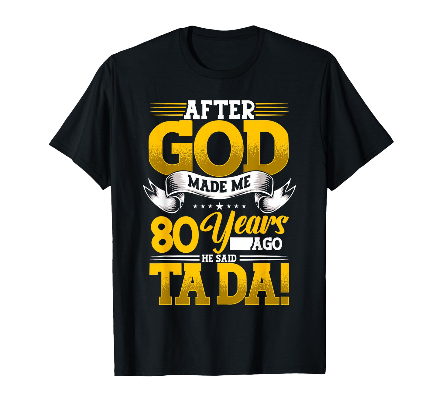 80th Birthday After God Made Me 80 Years Ago He Said Ta Da T-Shirt
