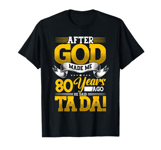 80th Birthday After God Made Me 80 Years Ago He Said Ta Da T-Shirt