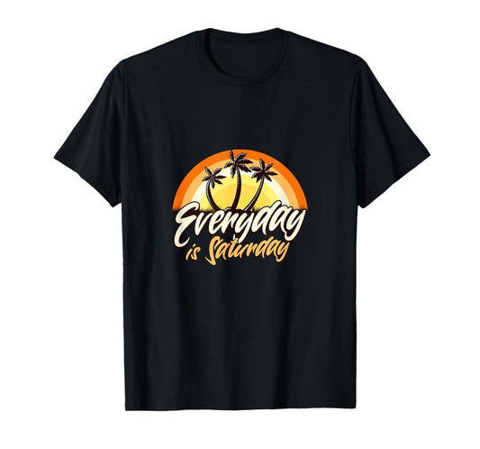 Everyday Is Saturday Funny Retirement Sarcastic T-Shirt