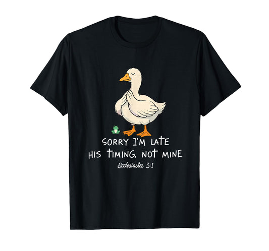 Sorry I'm Late His Timing Not Mine Funny Christian Goose T-Shirt