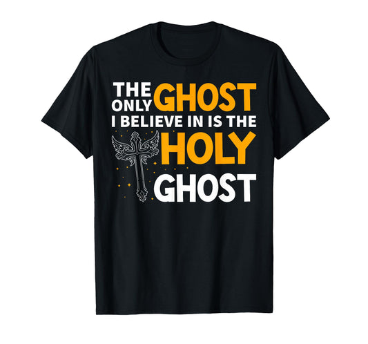 The Only Ghost I Believe In Is The Holy Ghost Christian T-Shirt