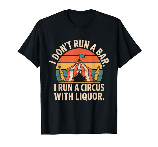 I Don't Run A Bar I Run A Circus with Liquor Funny Bar T-Shirt