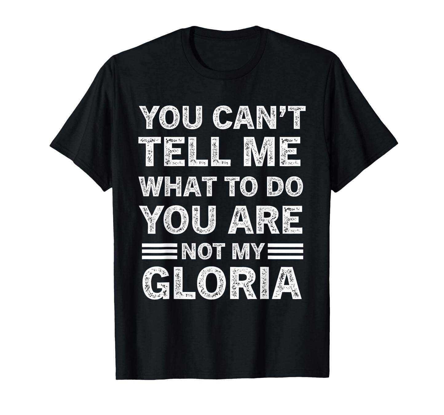 You Can't Tell Me What to Do You are Not My Gloria T-Shirt