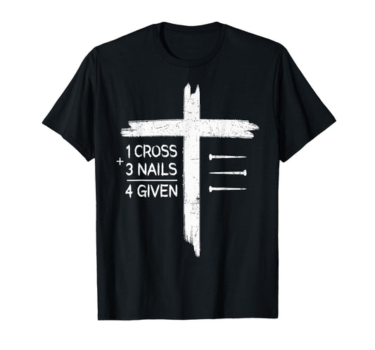 One Cross Three Nails Four Given Religious Christians T-Shirt