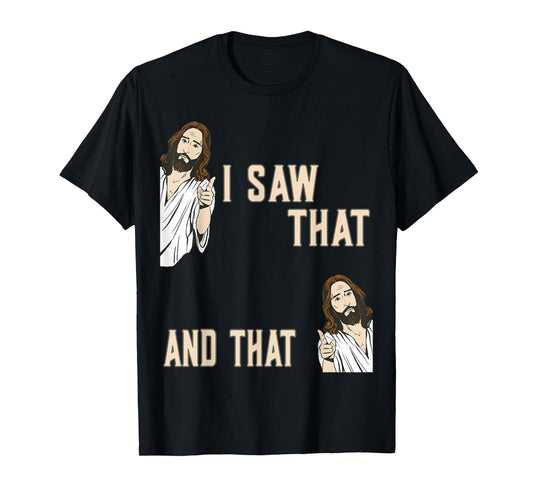 Funny Christian Quote Jesus Christ Meme I Saw That And That T-Shirt