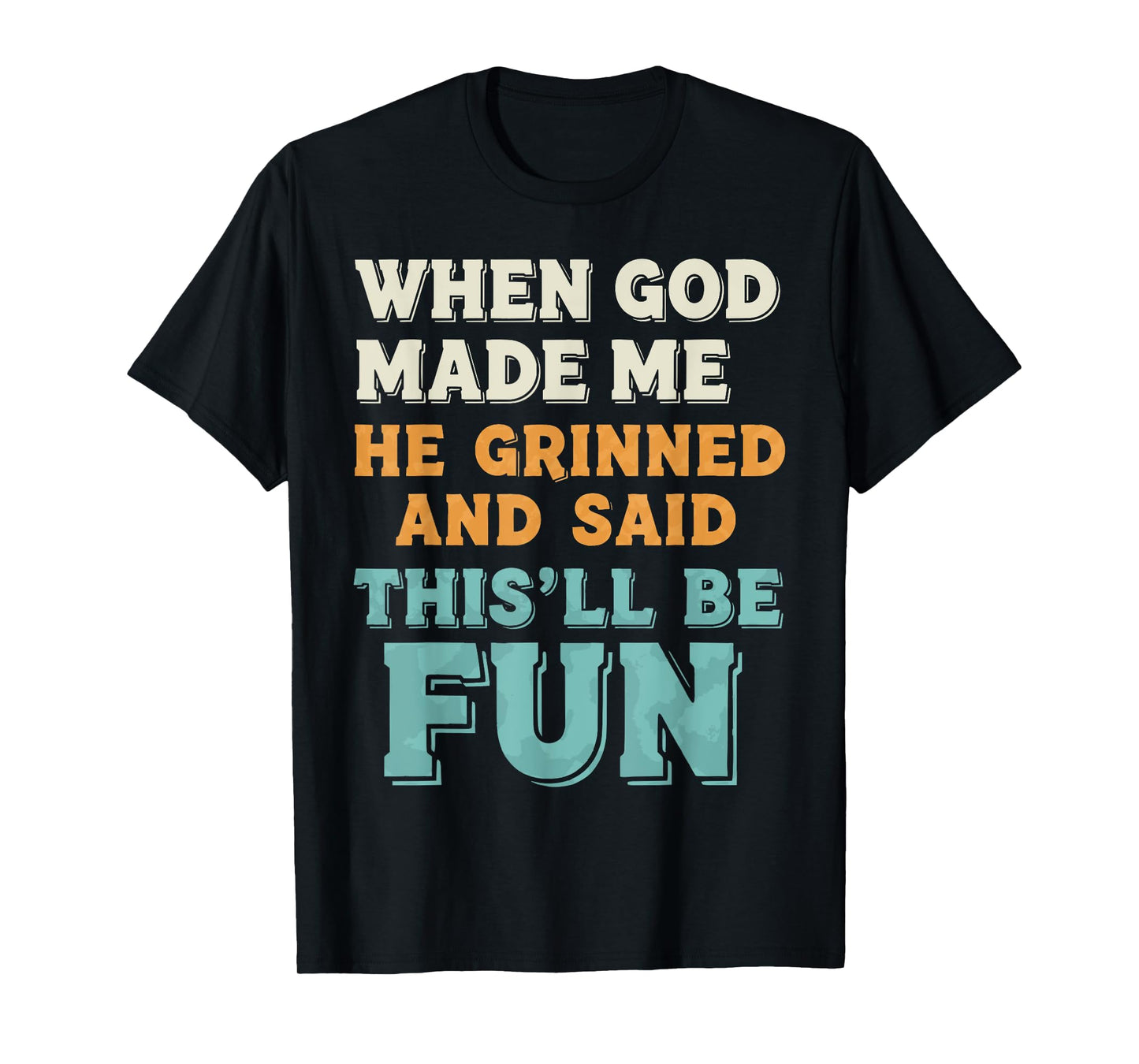 When God Made Me He Grinned Funny Graphic shirts Men T-Shirt