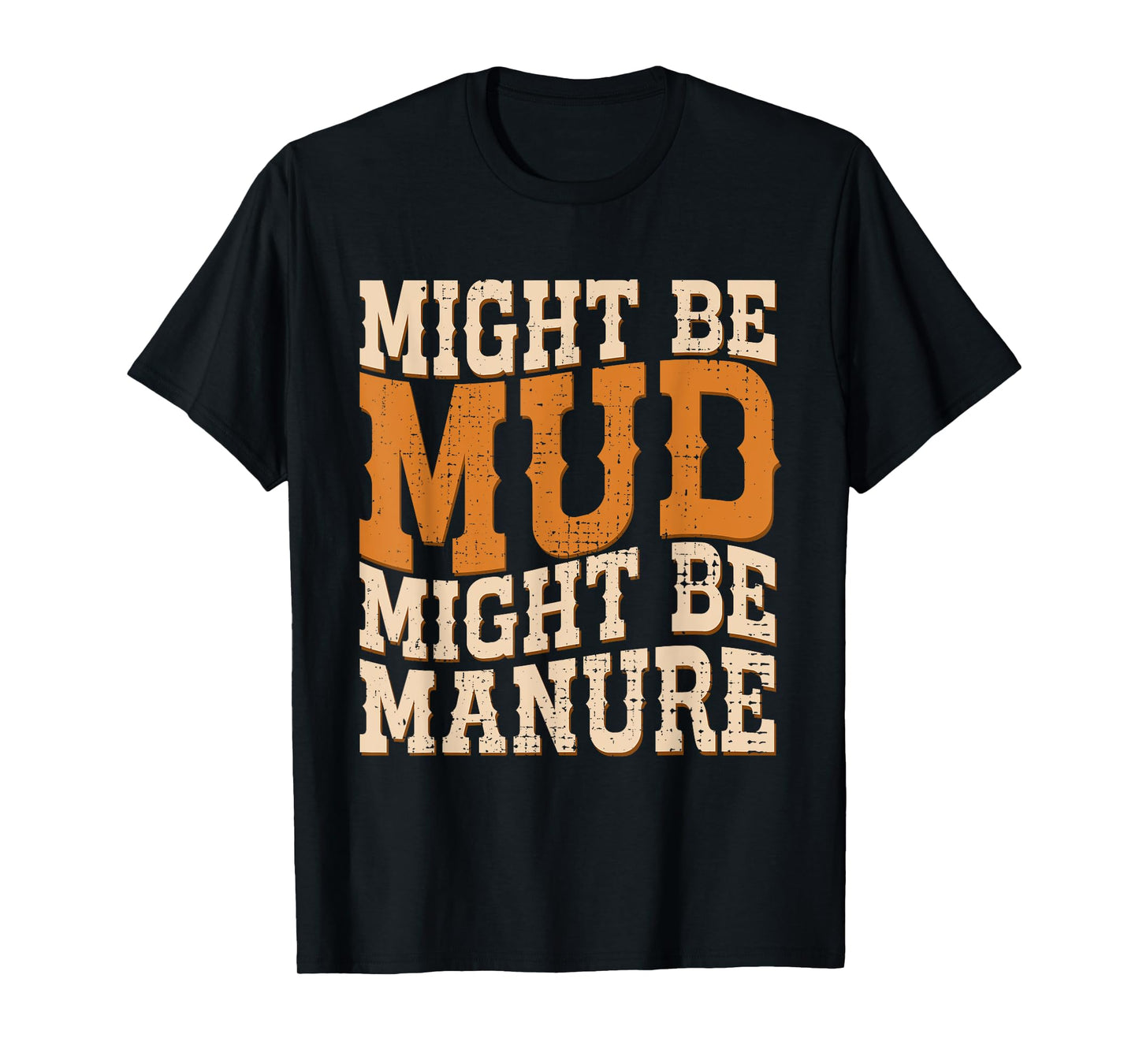 Might Be Mud Might Be Manure Funny Quote Farming Agriculture T-Shirt