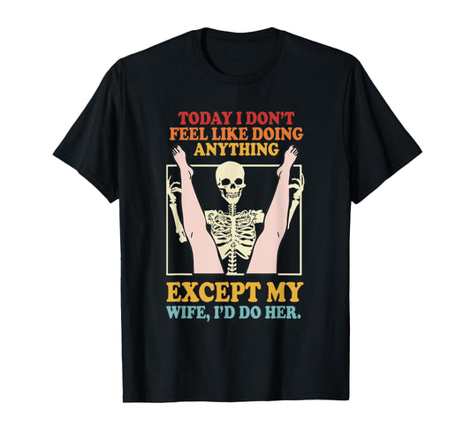 Today I Don’t Feel Like Doing Anything Except My Wife T-Shirt