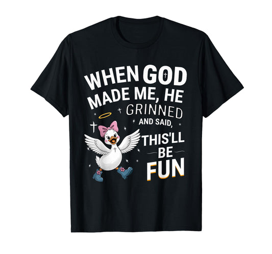 When God Made Me He Grinned and Said Silly Christian Goose T-Shirt