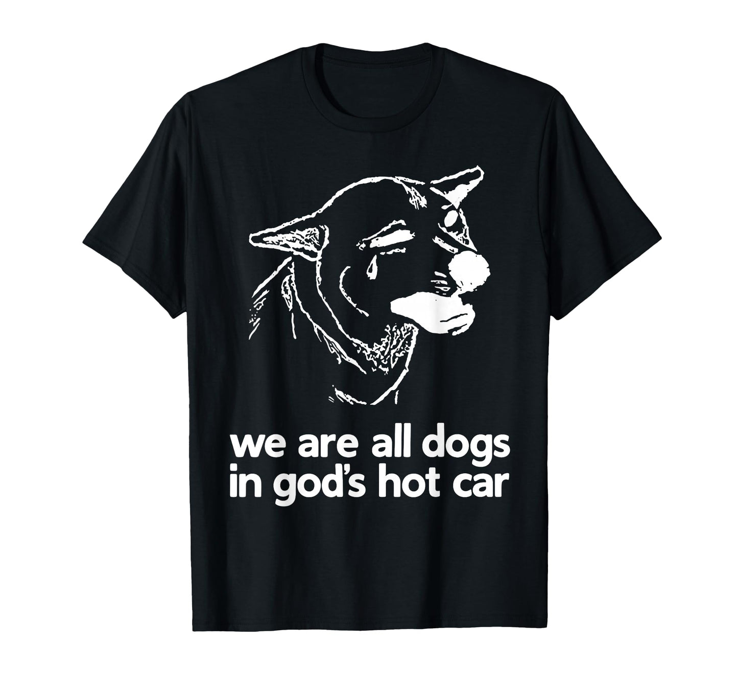 We are All Dogs in God’s Hot Car Sad Dog Funny T-Shirt