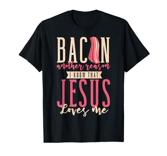 Bacon Another Reason I Know That Jesus Loves Me Christian T-Shirt