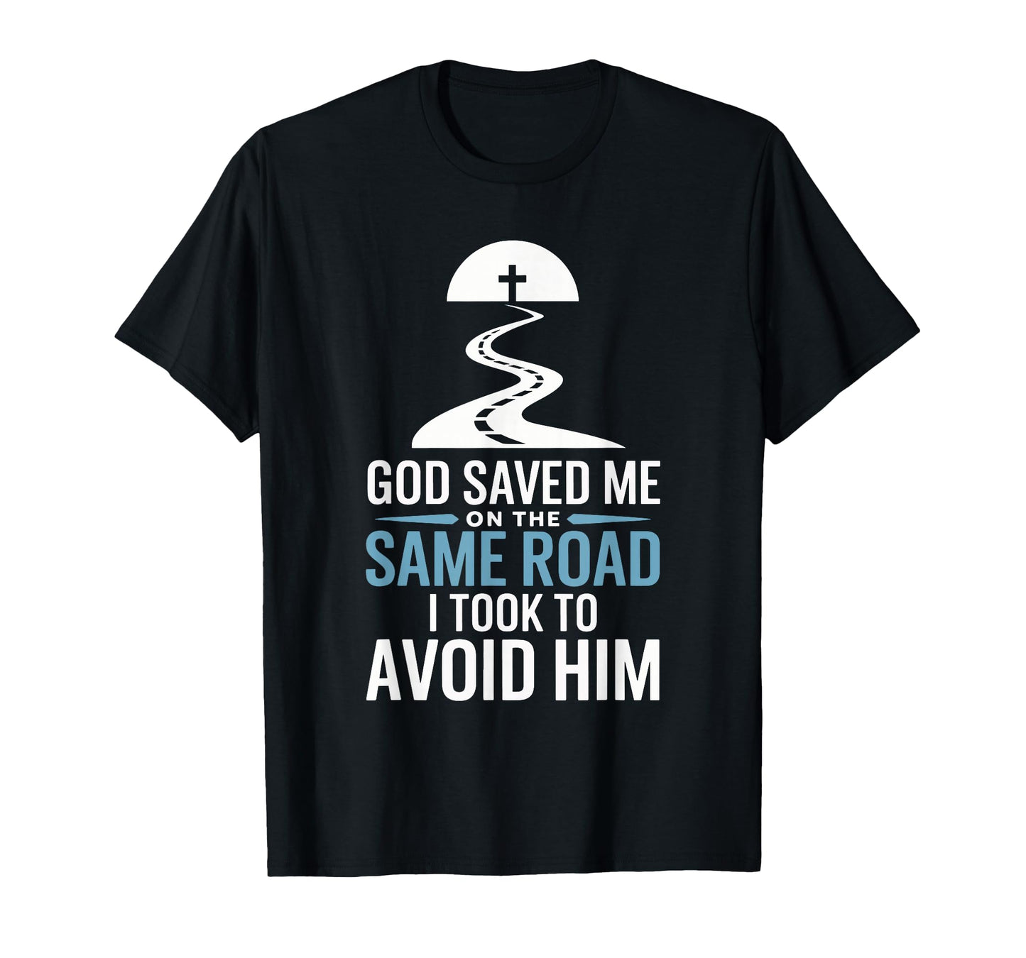 God Saved Me On The Same Road I Took To Avoid Him T-Shirt