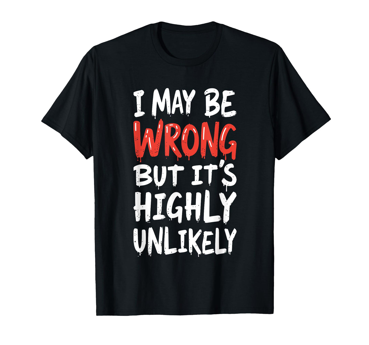 I May Be Wrong But It's Highly Unlikely Shirt Funny Saying T-Shirt