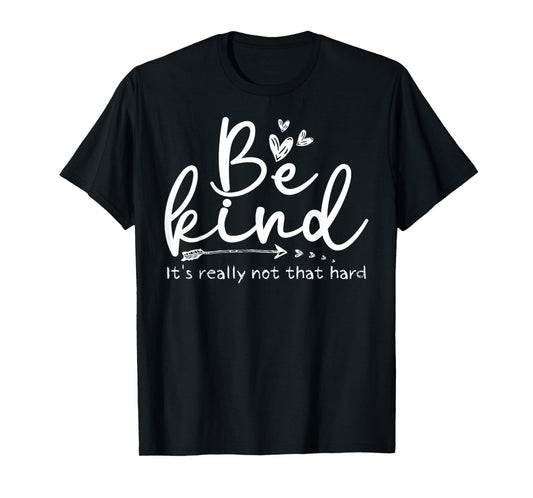 Be Kind It's Really Not That Hard Motivational Inspirational T-Shirt