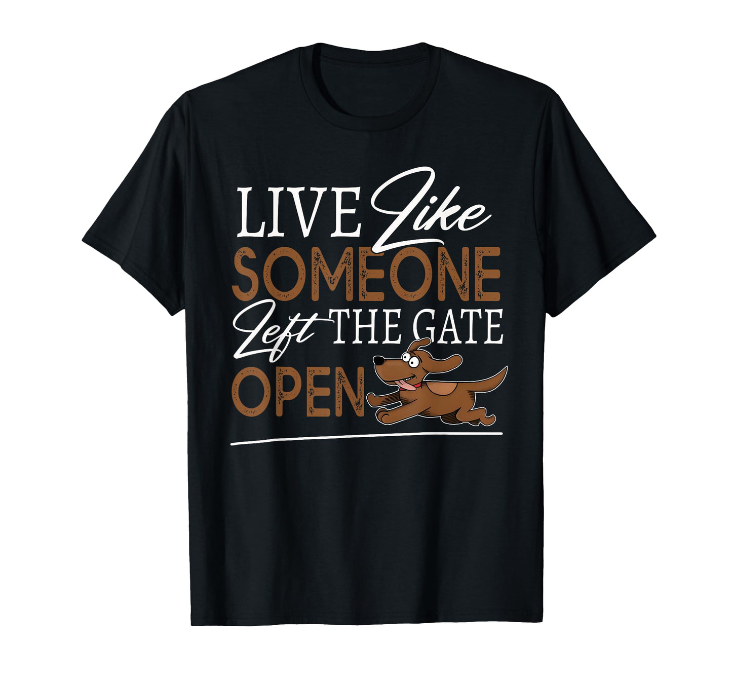Live Like Someone Left The Gate Open! Funny Dog Lover Owner T-Shirt