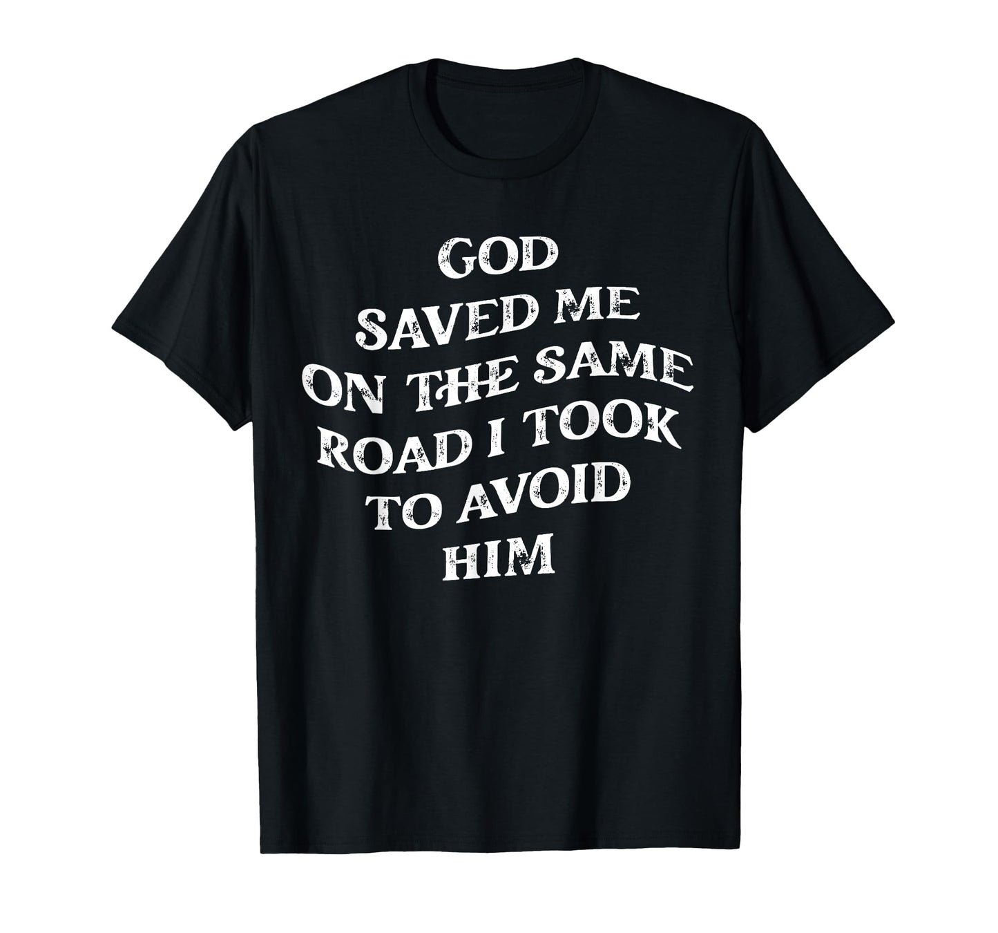 God Saved Me On The Same Road I Took To Avoid Him, Christian T-Shirt