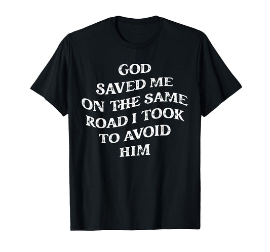 God Saved Me On The Same Road I Took To Avoid Him, Christian T-Shirt