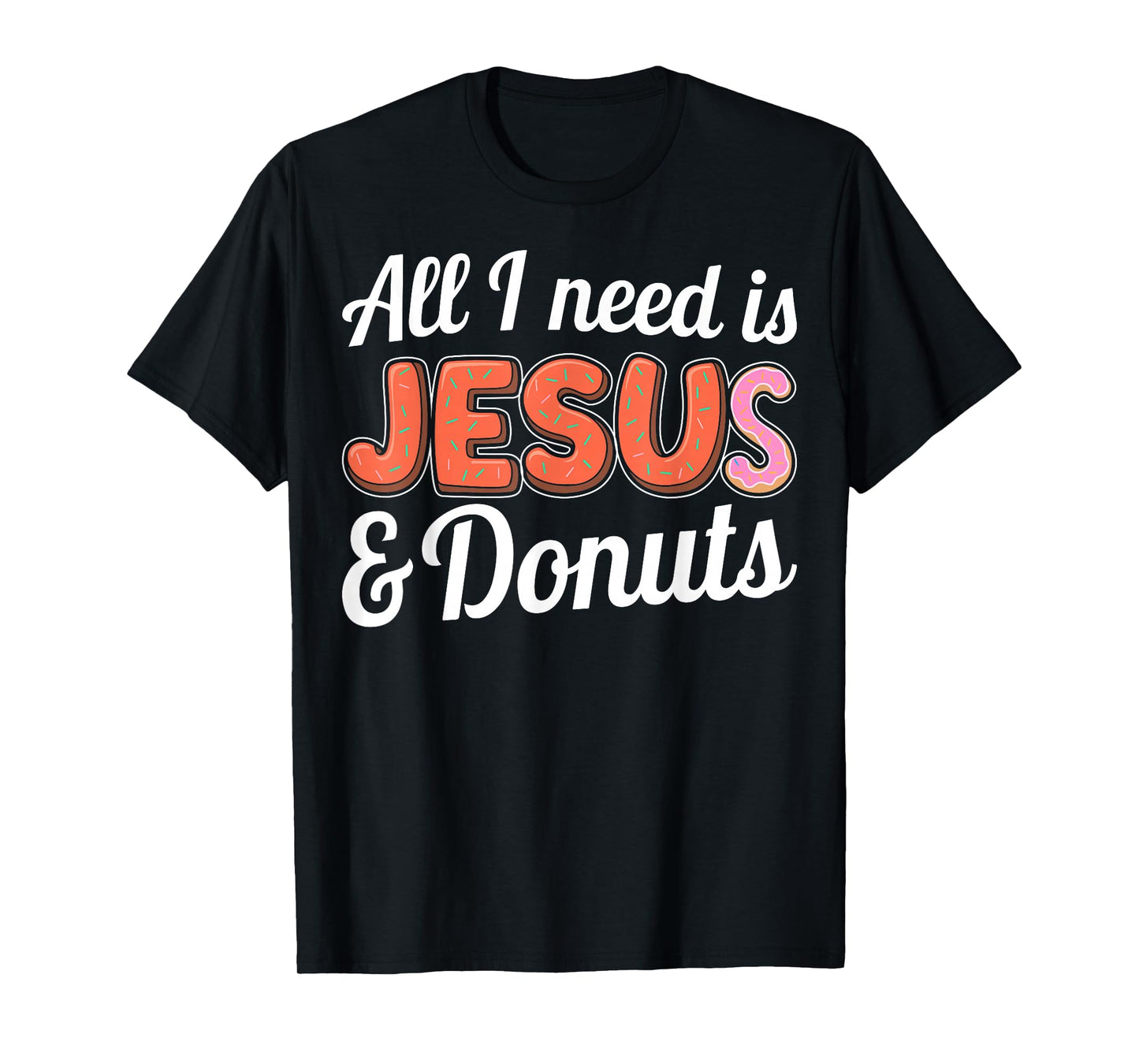 All I Need is Jesus and Donuts Lovers Humor Design T-Shirt