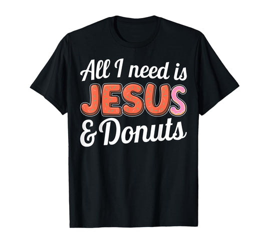 All I Need is Jesus and Donuts Lovers Humor Design T-Shirt