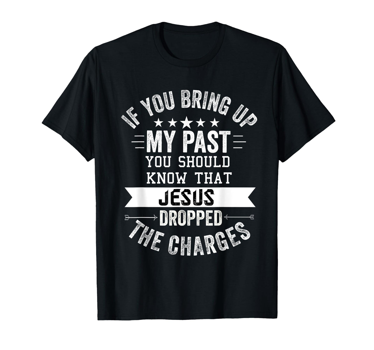 if you bring up my past Jesus christian Faith Believer T-Shirt