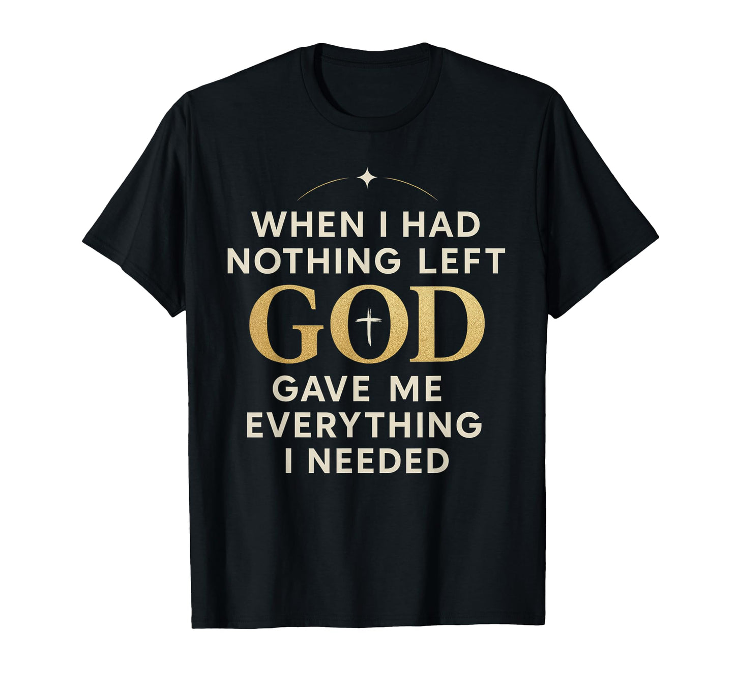 Religious Faith Strength But God Gave Me Everything I Needed T-Shirt