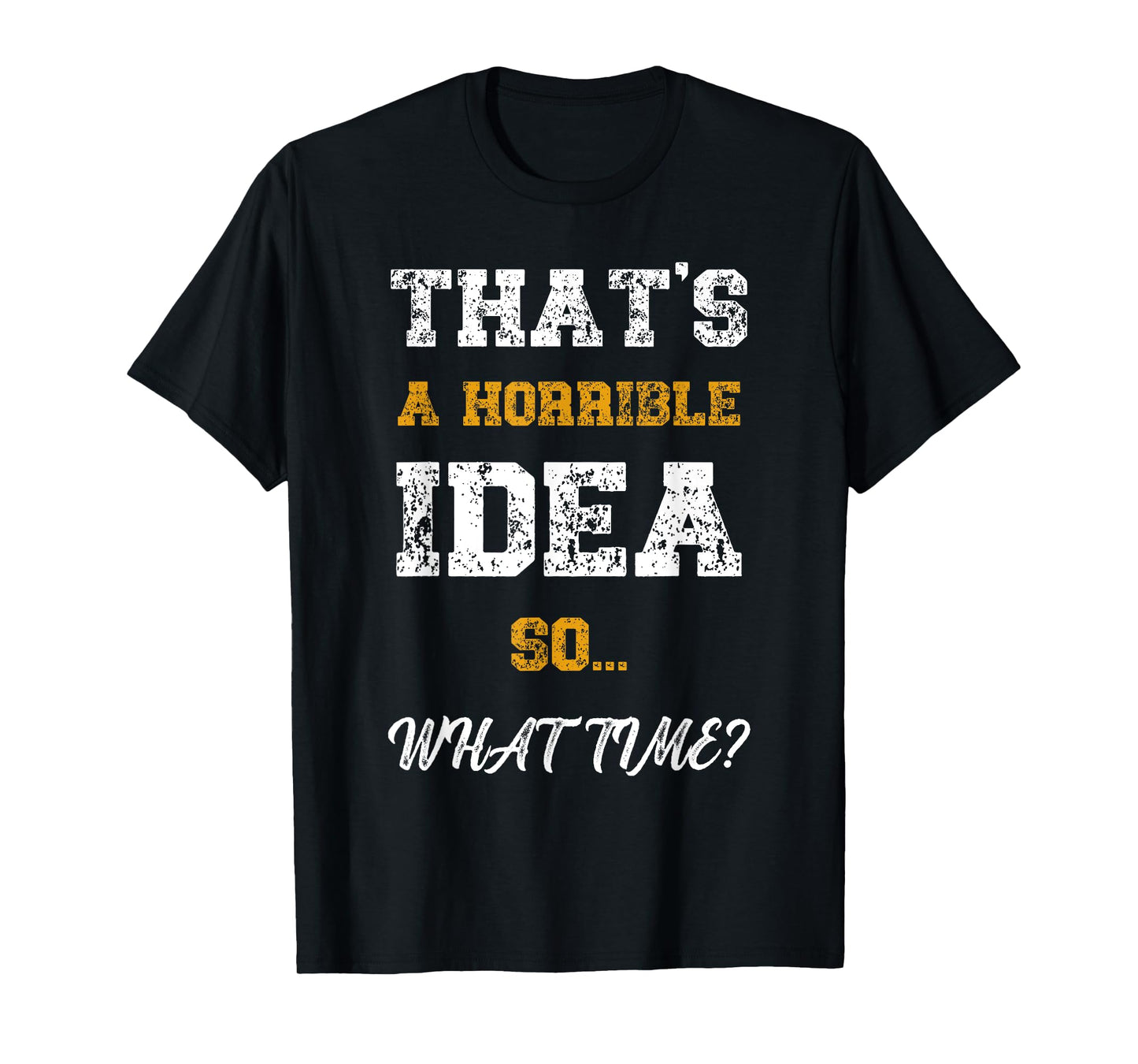 That's A Horrible Idea What Time Funny Quote T-Shirt