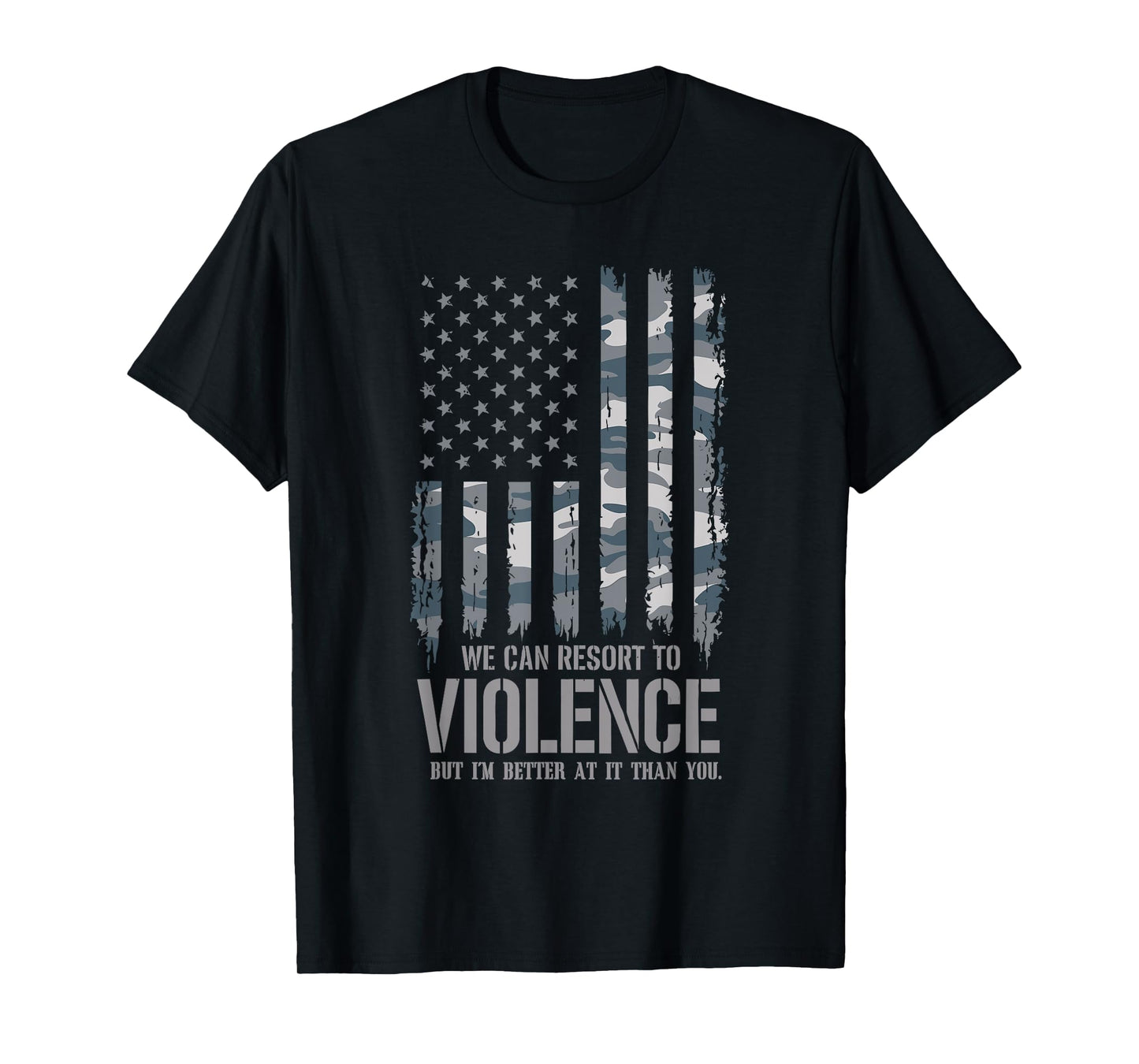 We Can Resort To Violence But I'm Better At It Than You T-Shirt
