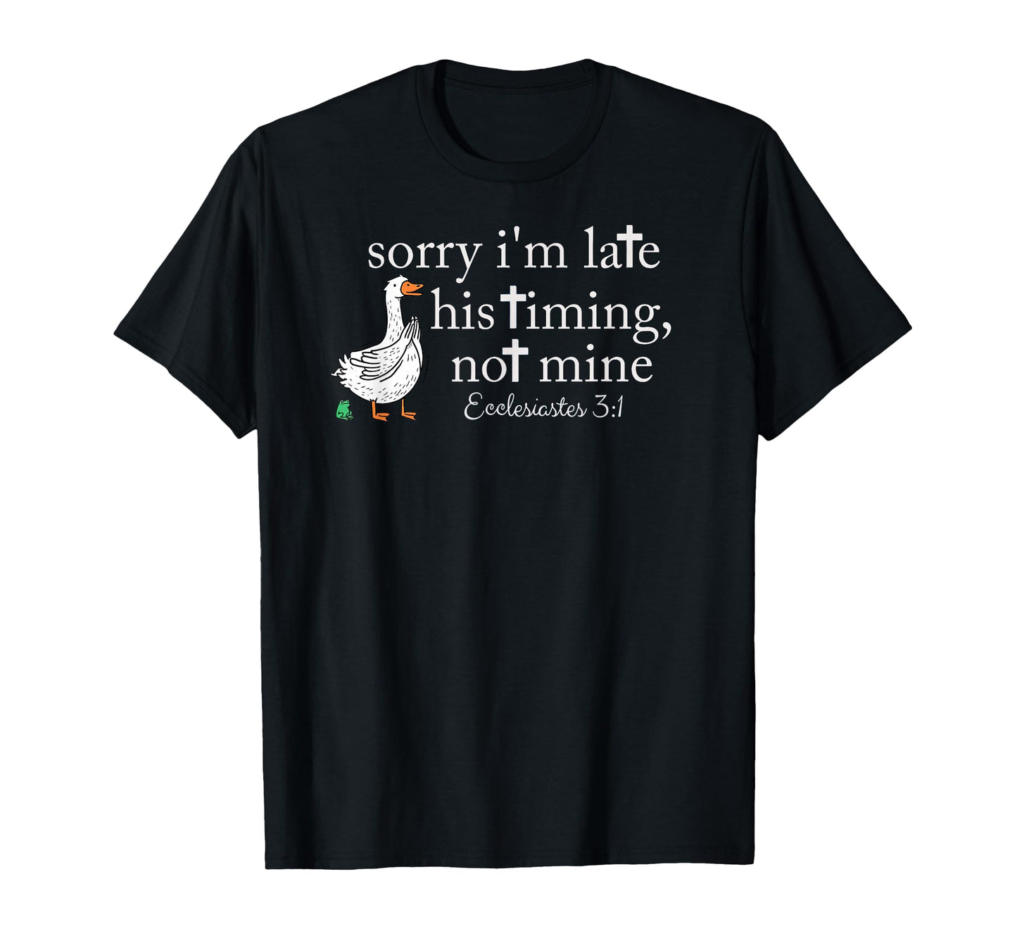 sorry i'm late his timing not mine, funny christian goose T-Shirt