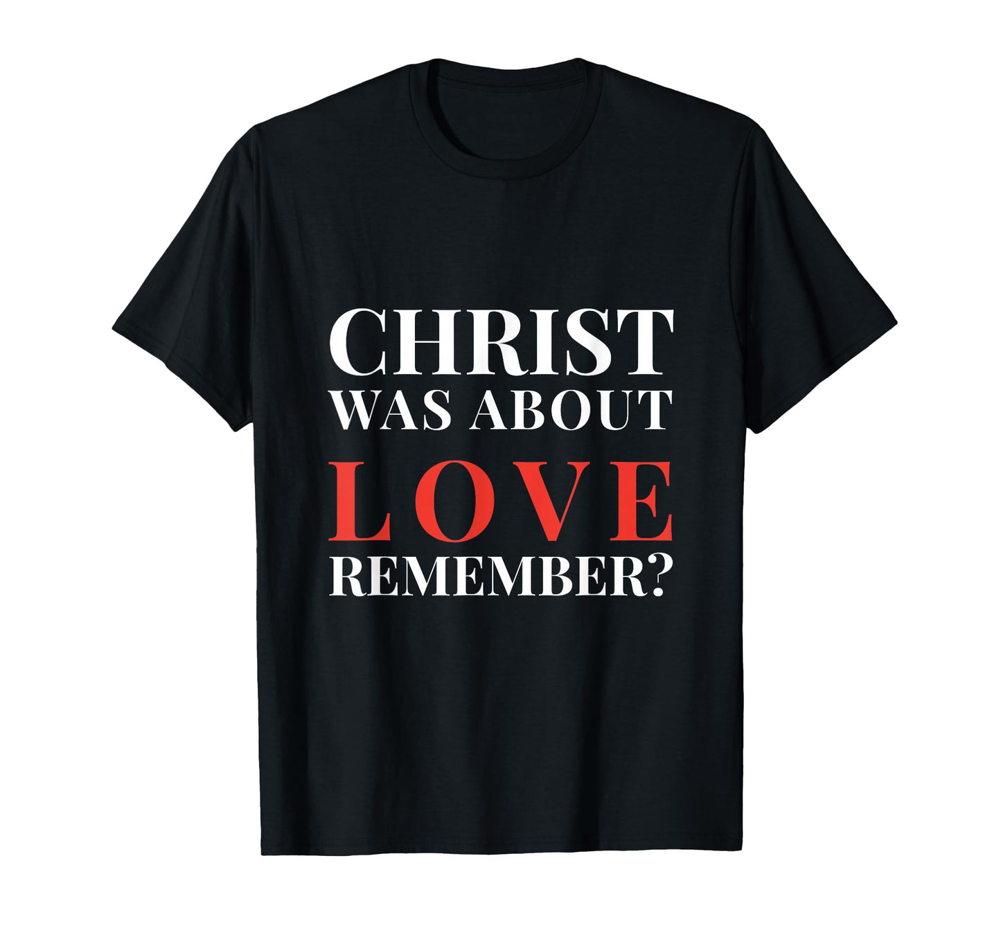 Christ was About Love, Remember? | Inclusive Statement T-Shirt